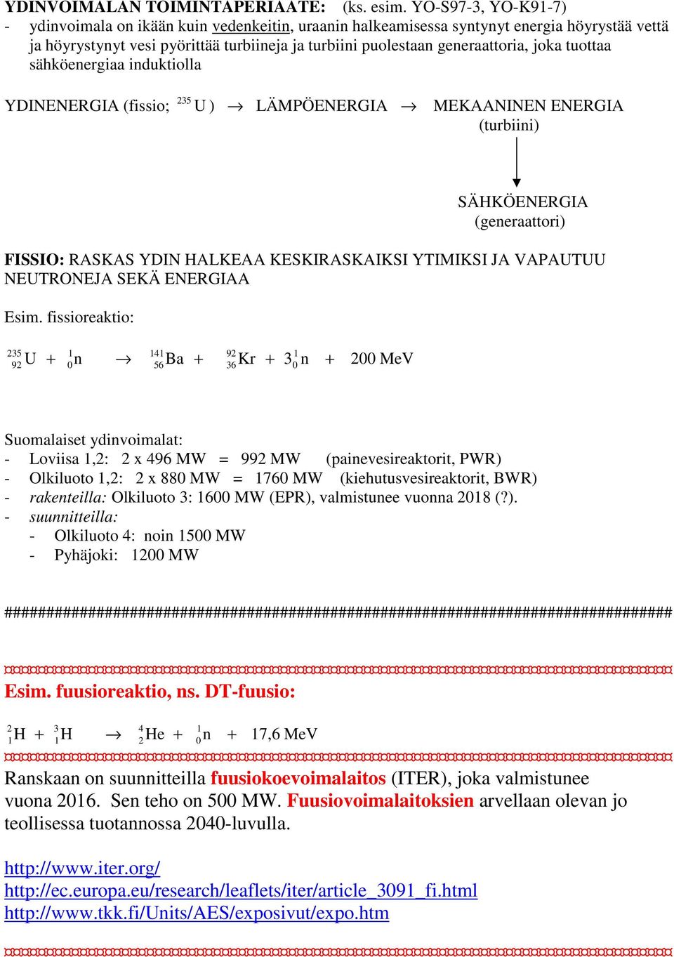 tuottaa sähköenergiaa induktiolla YDINENERGIA (fissio; 235 U ) LÄMPÖENERGIA MEKAANINEN ENERGIA (turbiini) SÄHKÖENERGIA (generaattori) FISSIO: RASKAS YDIN HALKEAA KESKIRASKAIKSI YTIMIKSI JA VAPAUTUU