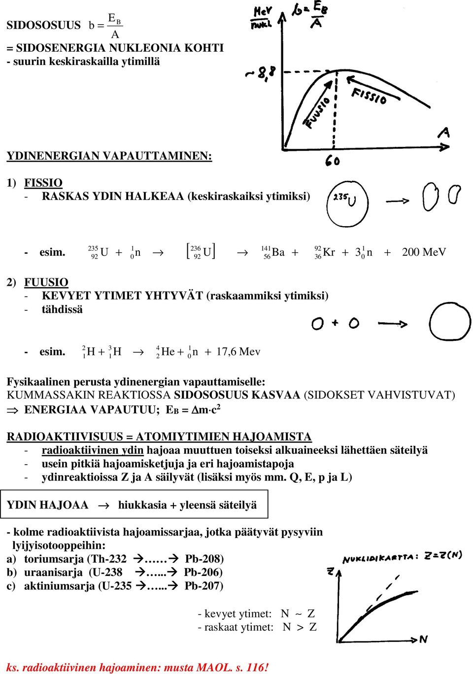 H H He n 17,6 Mev 2 3 4 1 1 1 2 0 Fysikaalinen perusta ydinenergian vapauttamiselle: KUMMASSAKIN REAKTIOSSA SIDOSOSUUS KASVAA (SIDOKSET VAHVISTUVAT) ENERGIAA VAPAUTUU; EB = m c 2 RADIOAKTIIVISUUS =