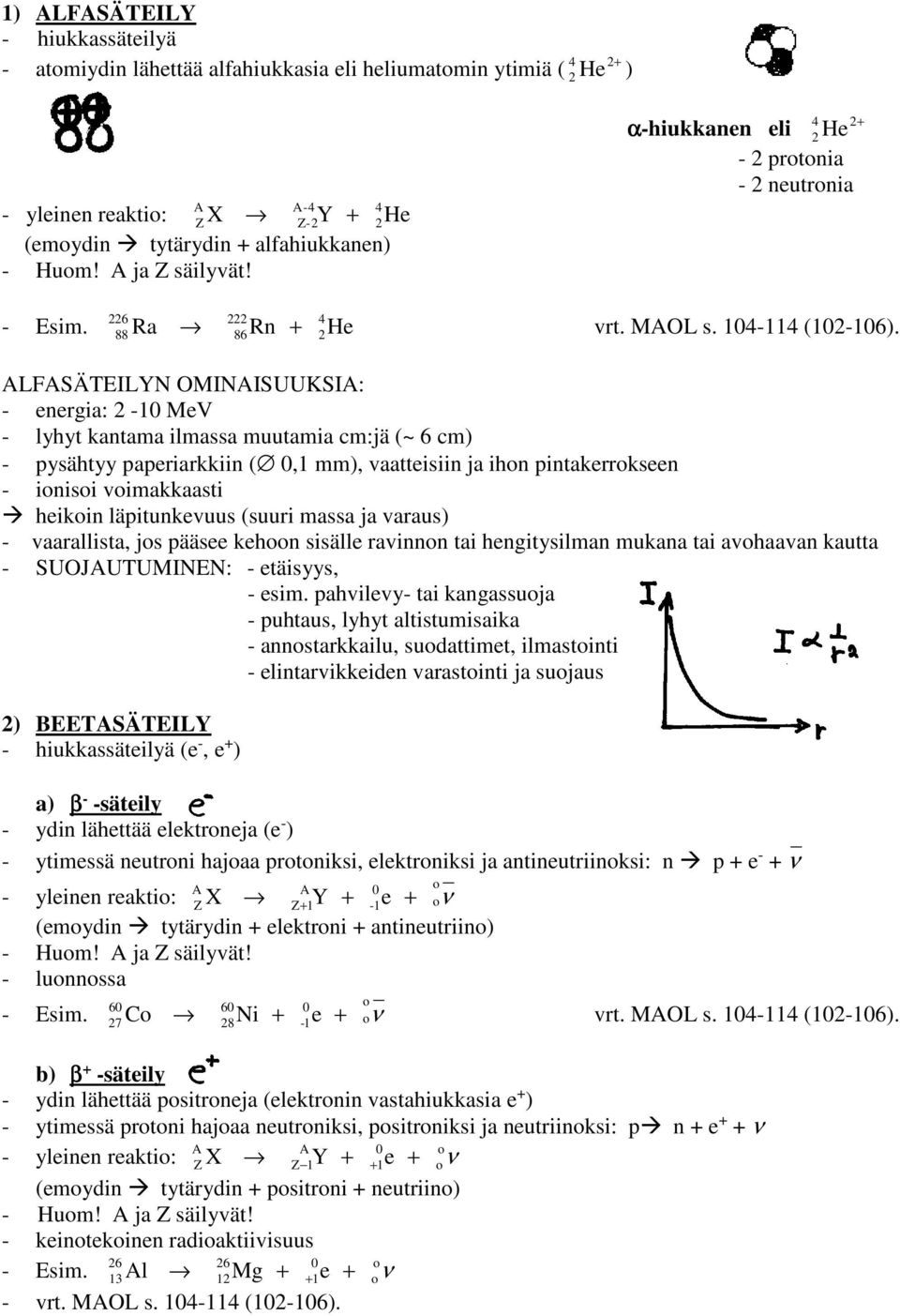 88 86 2 ALFASÄTEILYN OMINAISUUKSIA: - energia: 2-10 MeV - lyhyt kantama ilmassa muutamia cm:jä (~ 6 cm) - pysähtyy paperiarkkiin ( 0,1 mm), vaatteisiin ja ihon pintakerrokseen - ionisoi voimakkaasti