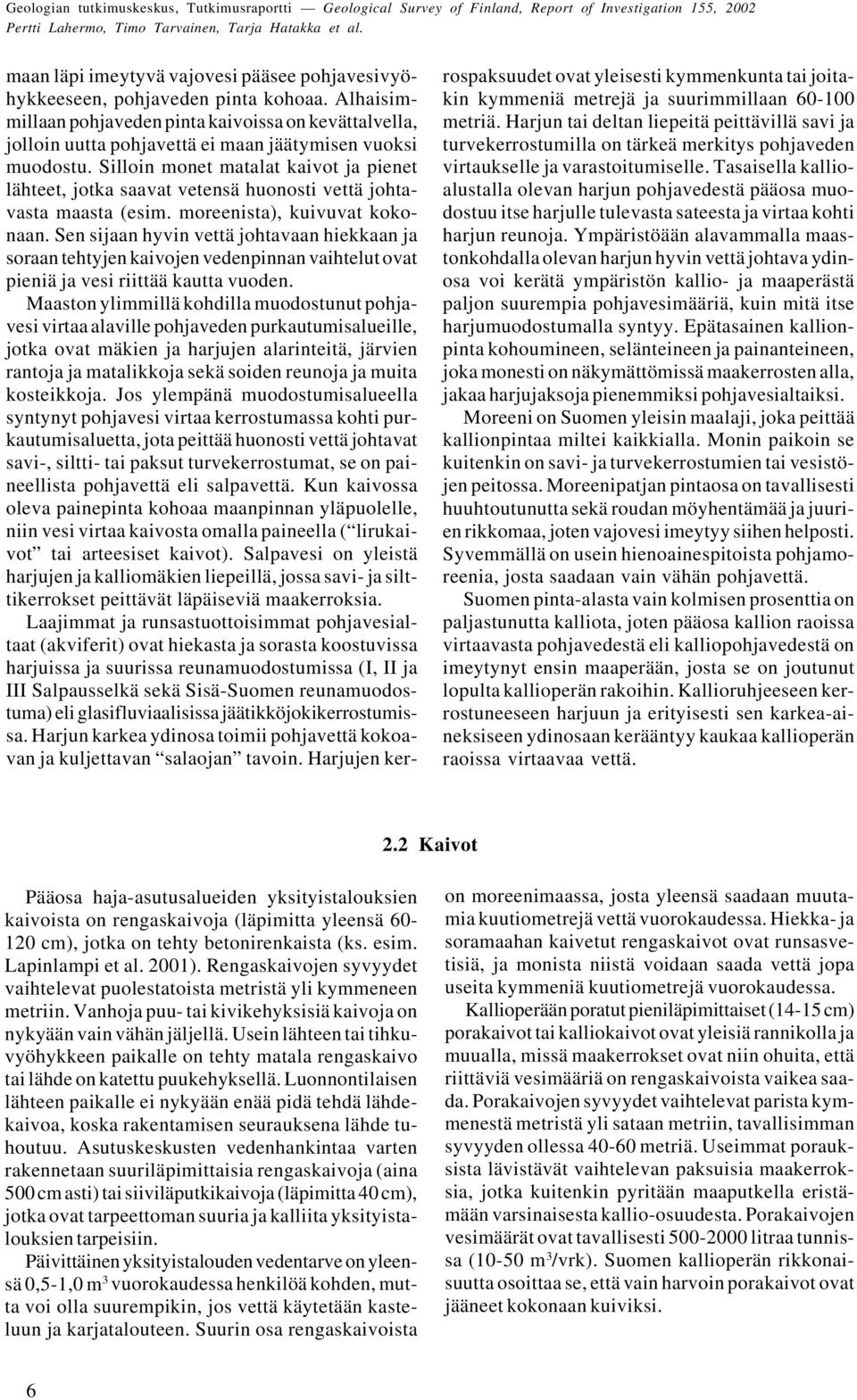 Silloin monet matalat kaivot ja pienet lähteet, jotka saavat vetensä huonosti vettä johtavasta maasta (esim. moreenista), kuivuvat kokonaan.