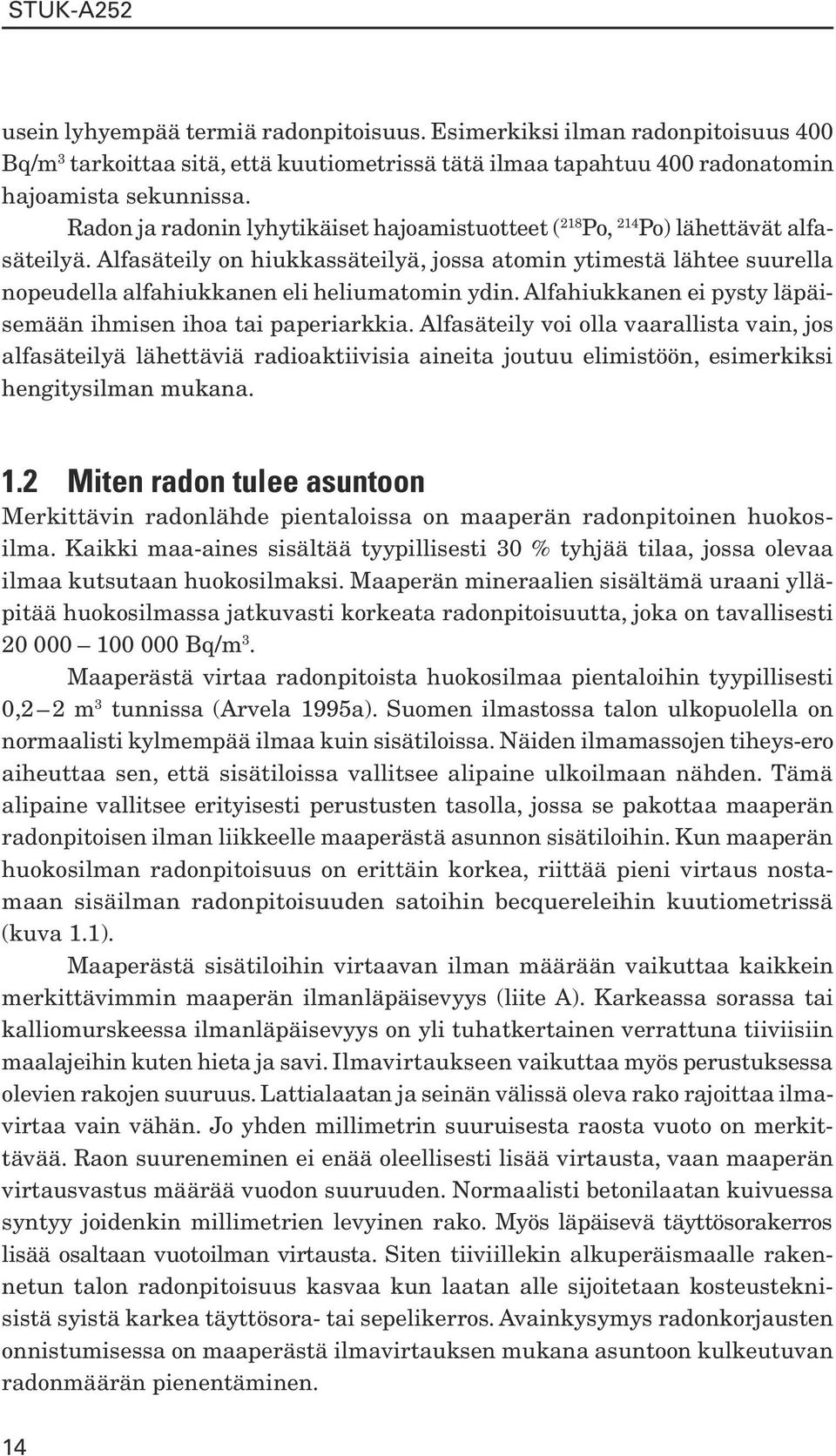 Alfasäteily on hiukkassäteilyä, jossa atomin ytimestä lähtee suurella nopeudella alfahiukkanen eli heliumatomin ydin. Alfahiukkanen ei pysty läpäisemään ihmisen ihoa tai paperiarkkia.