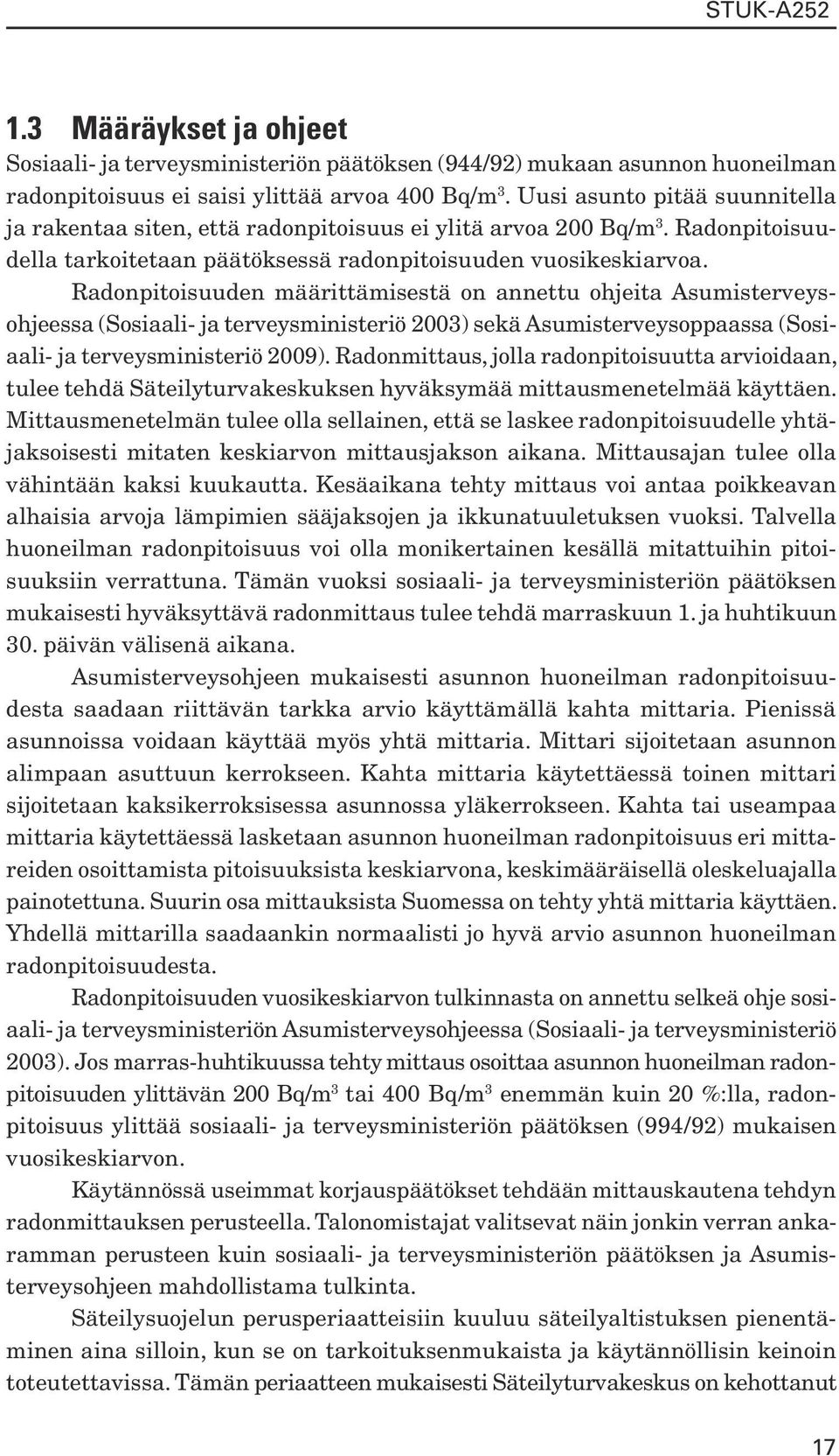 Radonpitoisuuden määrittämisestä on annettu ohjeita Asumisterveysohjeessa (Sosiaali- ja terveysministeriö 2003) sekä Asumisterveysoppaassa (Sosiaali- ja terveysministeriö 2009).