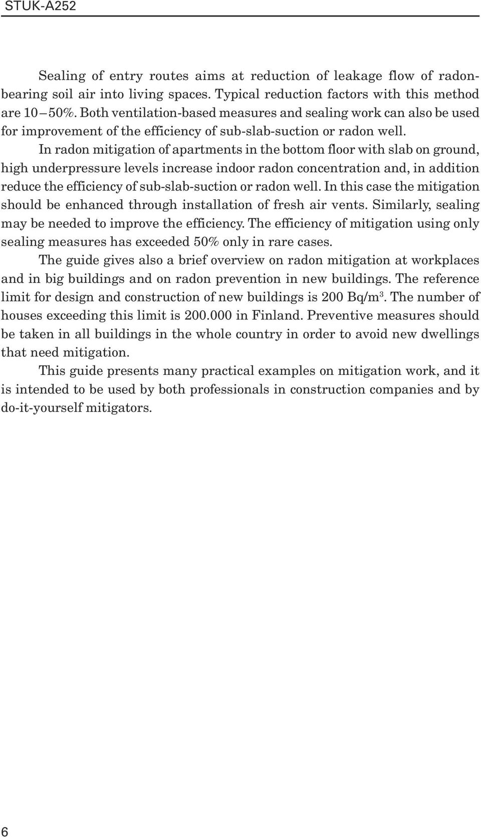 In radon mitigation of apartments in the bottom floor with slab on ground, high underpressure levels increase indoor radon concentration and, in addition reduce the efficiency of sub-slab-suction or