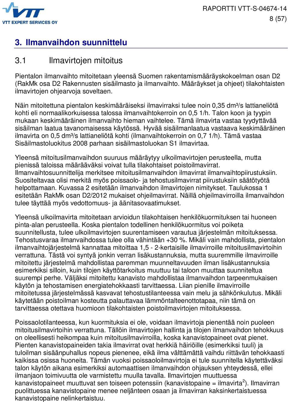 Näin mitoitettuna pientalon keskimääräiseksi ilmavirraksi tulee noin 0,35 dm³/s lattianeliötä kohti eli normaalikorkuisessa talossa ilmanvaihtokerroin on 0,5 1/h.