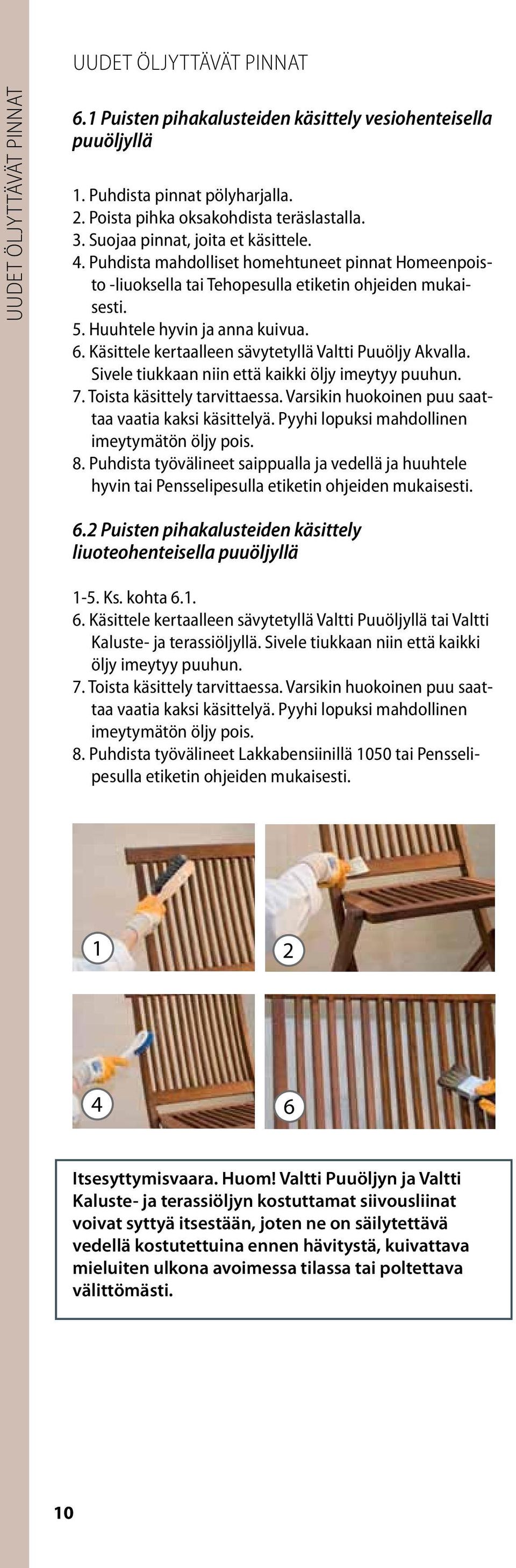 Sivele tiukkaan niin että kaikki öljy imeytyy puuhun. 7. Toista käsittely tarvittaessa. Varsikin huokoinen puu saattaa vaatia kaksi käsittelyä. Pyyhi lopuksi mahdollinen imeytymätön öljy pois. 8.