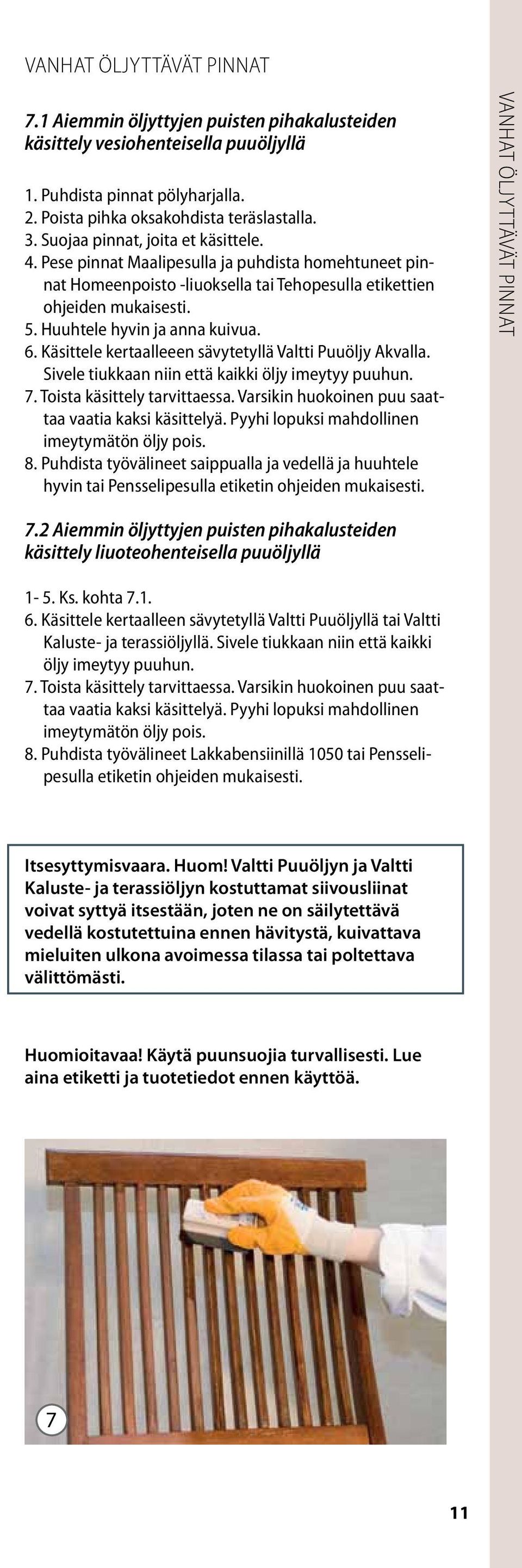 Sivele tiukkaan niin että kaikki öljy imeytyy puuhun. 7. Toista käsittely tarvittaessa. Varsikin huokoinen puu saattaa vaatia kaksi käsittelyä. Pyyhi lopuksi mahdollinen imeytymätön öljy pois. 8.