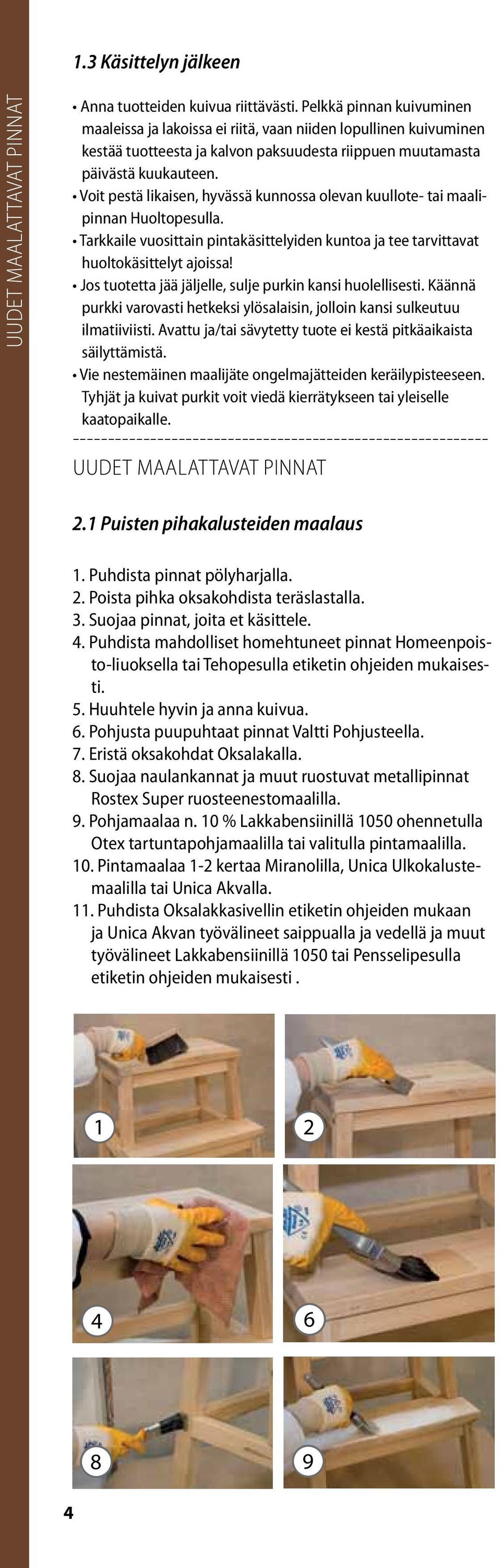 Voit pestä likaisen, hyvässä kunnossa olevan kuullote- tai maalipinnan Huoltopesulla. Tarkkaile vuosittain pintakäsittelyiden kuntoa ja tee tarvittavat huoltokäsittelyt ajoissa!