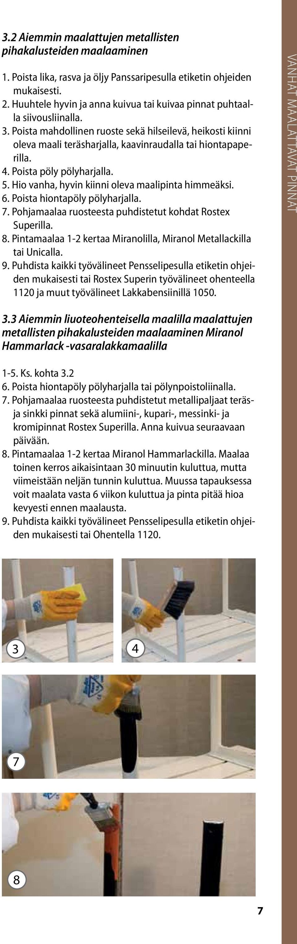 4. Poista pöly pölyharjalla. 5. Hio vanha, hyvin kiinni oleva maalipinta himmeäksi. 6. Poista hiontapöly pölyharjalla. 7. Pohjamaalaa ruosteesta puhdistetut kohdat Rostex Superilla. 8.