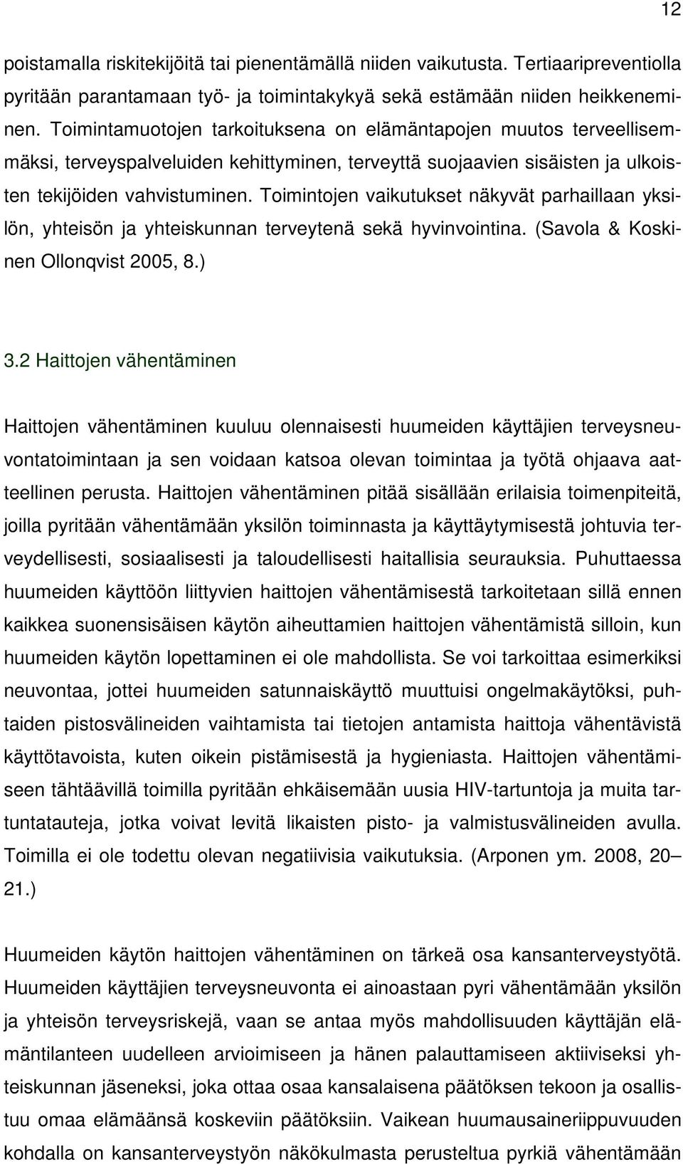 Toimintojen vaikutukset näkyvät parhaillaan yksilön, yhteisön ja yhteiskunnan terveytenä sekä hyvinvointina. (Savola & Koskinen Ollonqvist 2005, 8.) 3.