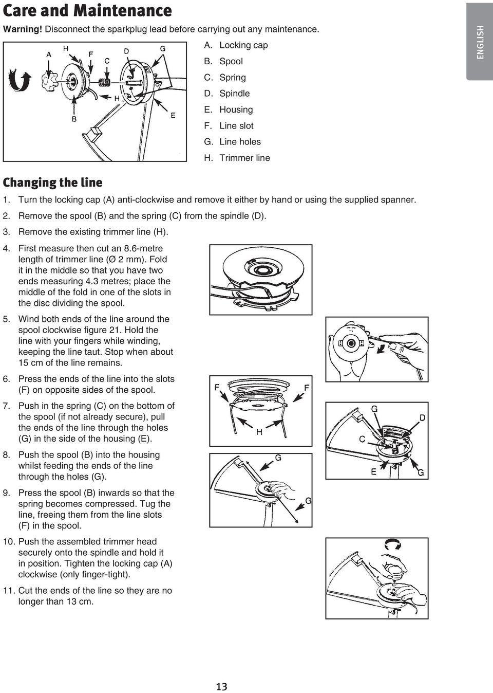 Remove the spool (B) and the spring (C) from the spindle (D). 3. Remove the existing trimmer line (H). 4. First measure then cut an 8.6-metre length of trimmer line (Ø 2 mm).