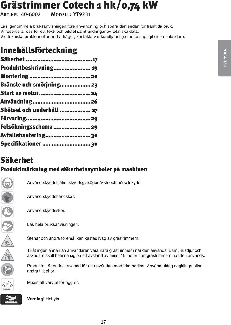 ..17 Produktbeskrivning... 19 Montering...20 Bränsle och smörjning... 23 Start av motor...24 Användning...26 Skötsel och underhåll... 27 Förvaring...29 Felsökningsschema...29 Avfallshantering.