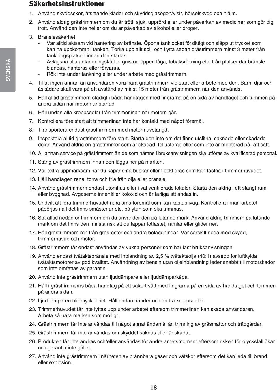 Bränslesäkerhet - Var alltid aktsam vid hantering av bränsle. Öppna tanklocket försiktigt och släpp ut trycket som kan ha uppkommit i tanken.