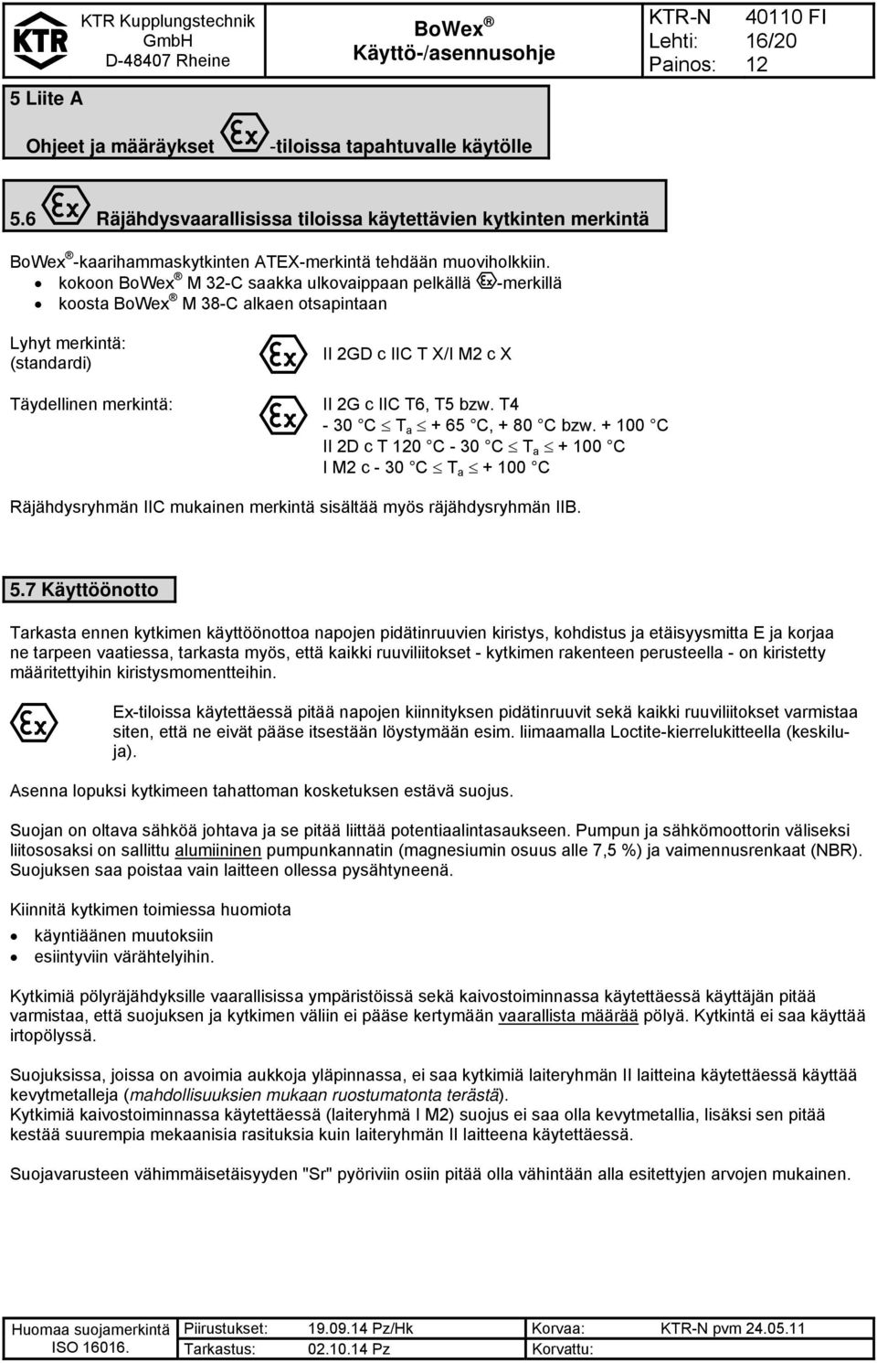 T4-30 C T a + 65 C, + 80 C bzw. + 100 C II 2D c T 0 C - 30 C T a + 100 C I M2 c - 30 C T a + 100 C Räjähdysryhmän IIC mukainen merkintä sisältää myös räjähdysryhmän IIB. 5.