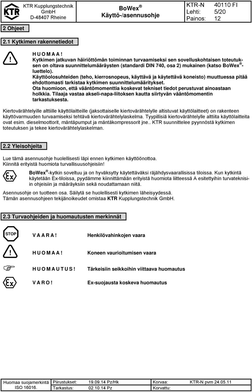 Käyttöolosuhteiden (teho, kierrosnopeus, käyttävä ja käytettävä koneisto) muuttuessa pitää ehdottomasti tarkistaa kytkimen suunnittelumääritykset.