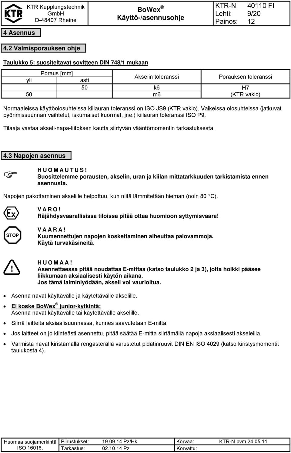 kiilauran toleranssi on ISO JS9 (KTR vakio). Vaikeissa olosuhteissa (jatkuvat pyörimissuunnan vaihtelut, iskumaiset kuormat, jne.) kiilauran toleranssi ISO P9.