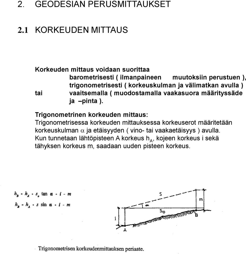 korkeuskulman ja välimatkan avulla ) tai vaaitsemalla ( muodostamalla vaakasuora määrityssäde ja pinta ).