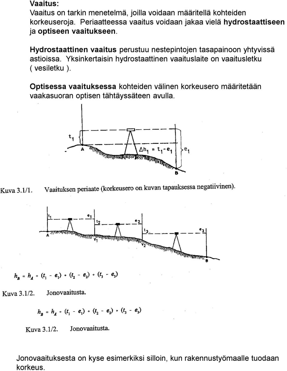 Hydrostaattinen vaaitus perustuu nestepintojen tasapainoon yhtyvissä astioissa.