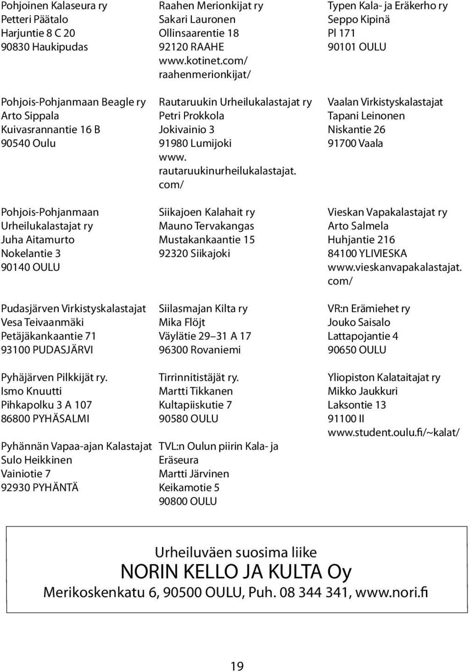 com/ raahenmerionkijat/ Rautaruukin Urheilukalastajat ry Petri Prokkola Jokivainio 3 91980 Lumijoki www. rautaruukinurheilukalastajat.
