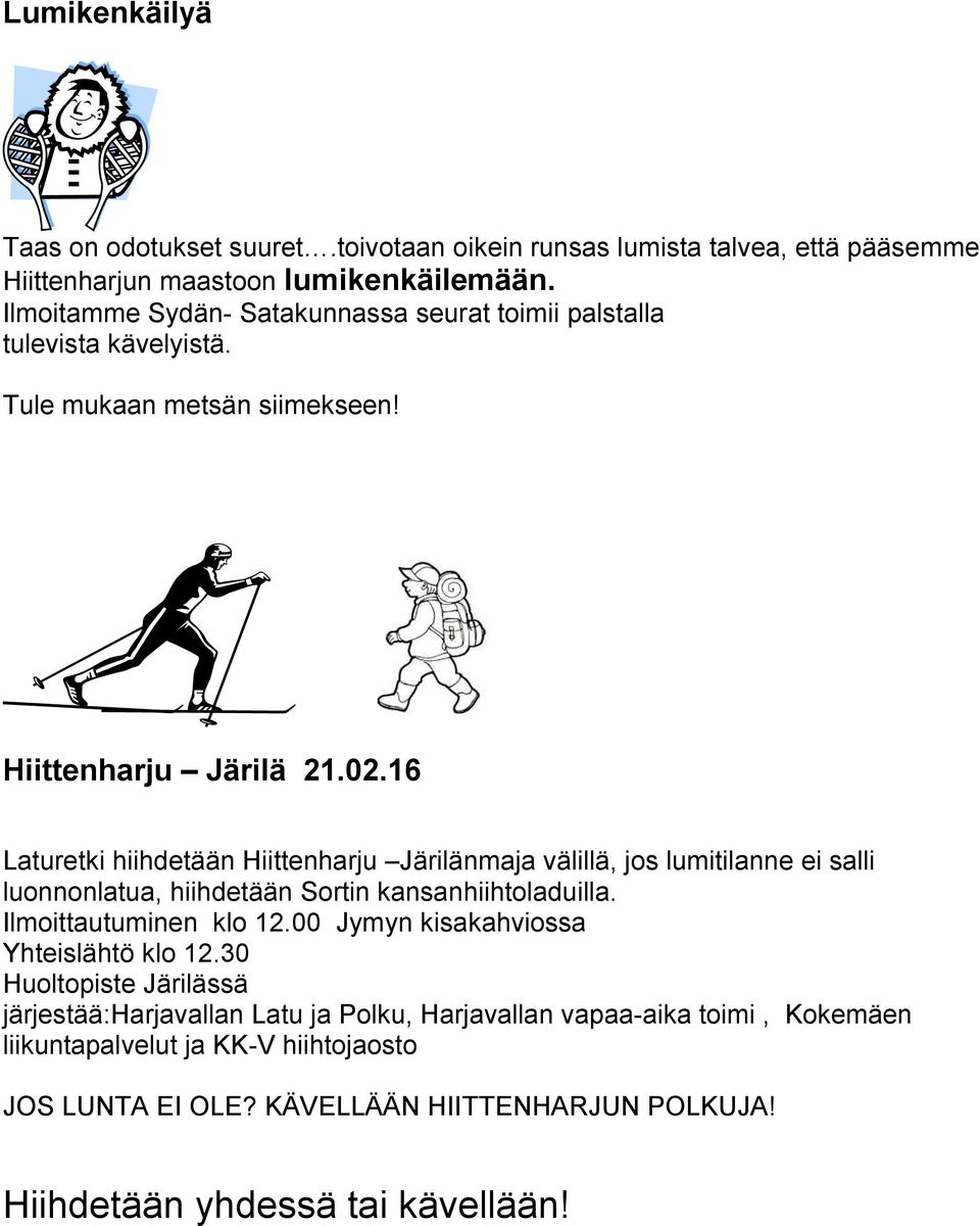 16 Laturetki hiihdetään Hiittenharju Järilänmaja välillä, jos lumitilanne ei salli luonnonlatua, hiihdetään Sortin kansanhiihtoladuilla. Ilmoittautuminen klo 12.