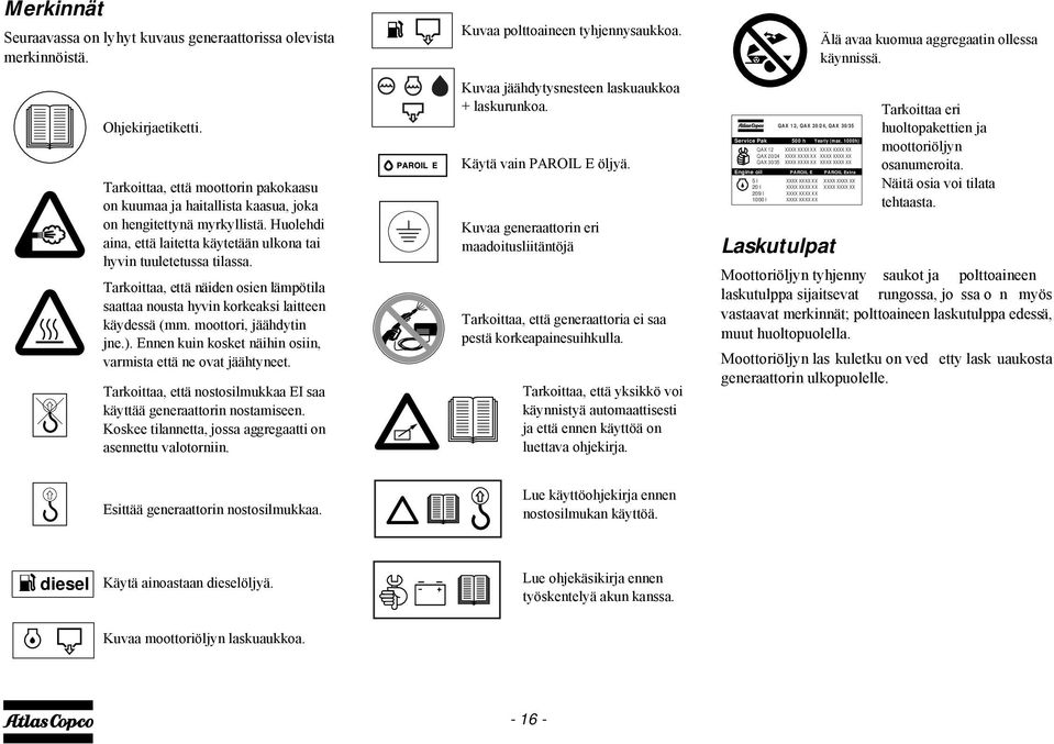 Ennen kuin kosket näihin osiin, varmista että ne ovat jäähtyneet. Tarkoittaa, että nostosilmukkaa EI saa käyttää generaattorin nostamiseen.