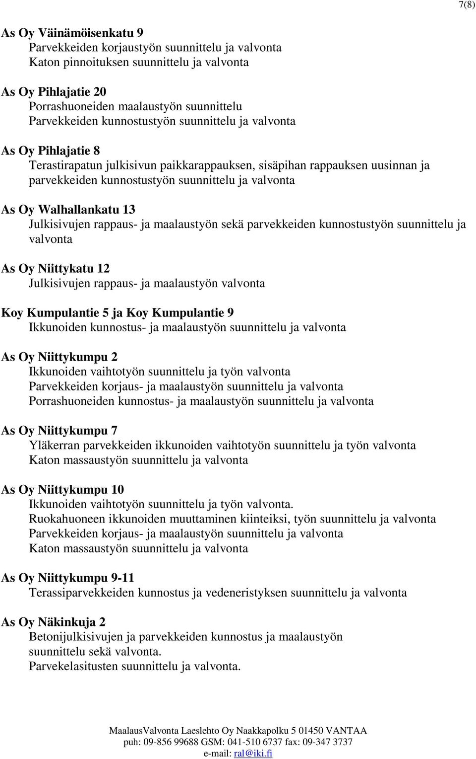 Walhallankatu 13 Julkisivujen rappaus- ja maalaustyön sekä parvekkeiden kunnostustyön suunnittelu ja valvonta As Oy Niittykatu 12 Julkisivujen rappaus- ja maalaustyön valvonta Koy Kumpulantie 5 ja