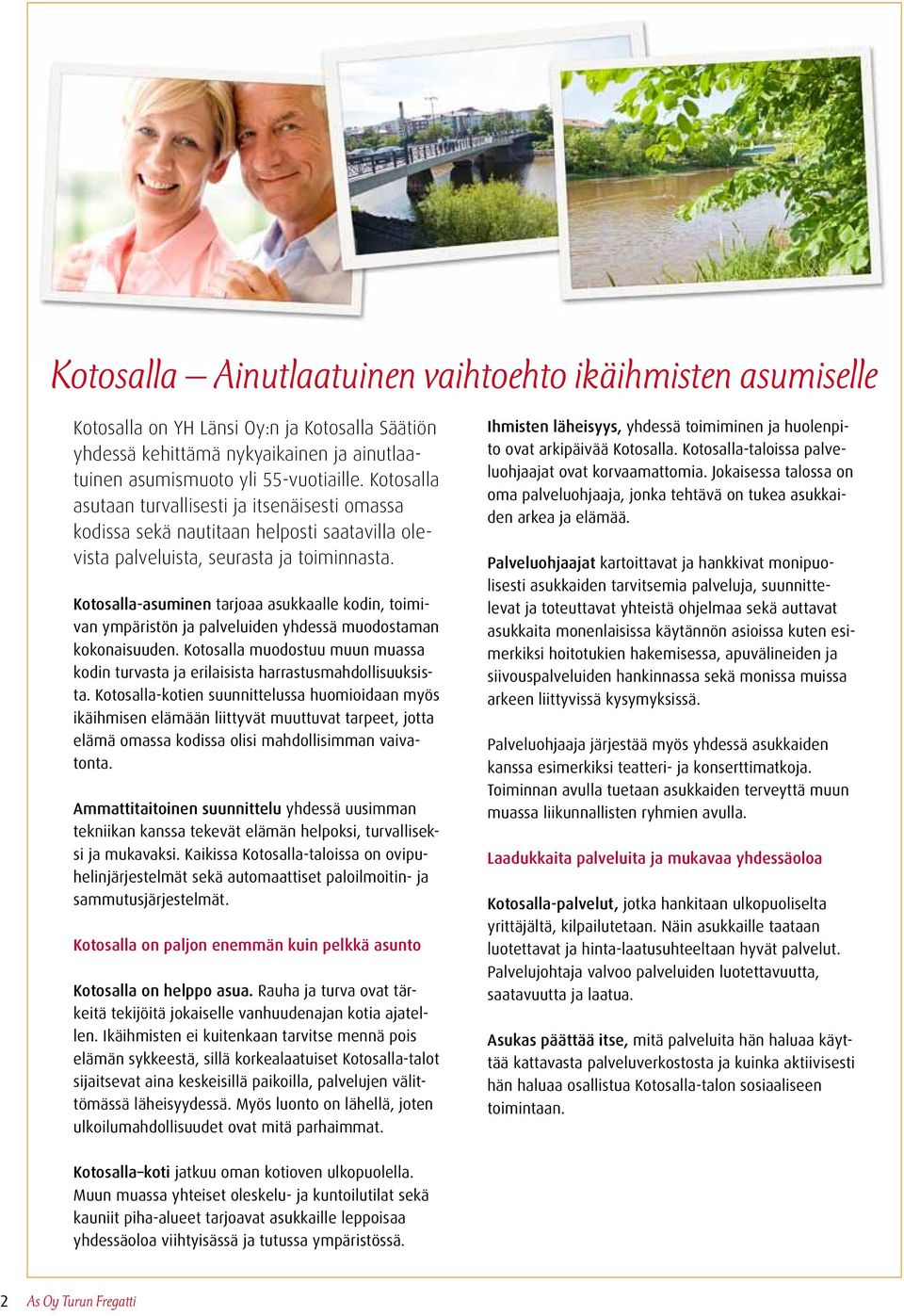 Kotosalla-asuminen tarjoaa asukkaalle kodin, toimivan ympäristön ja palveluiden yhdessä muodostaman kokonaisuuden.