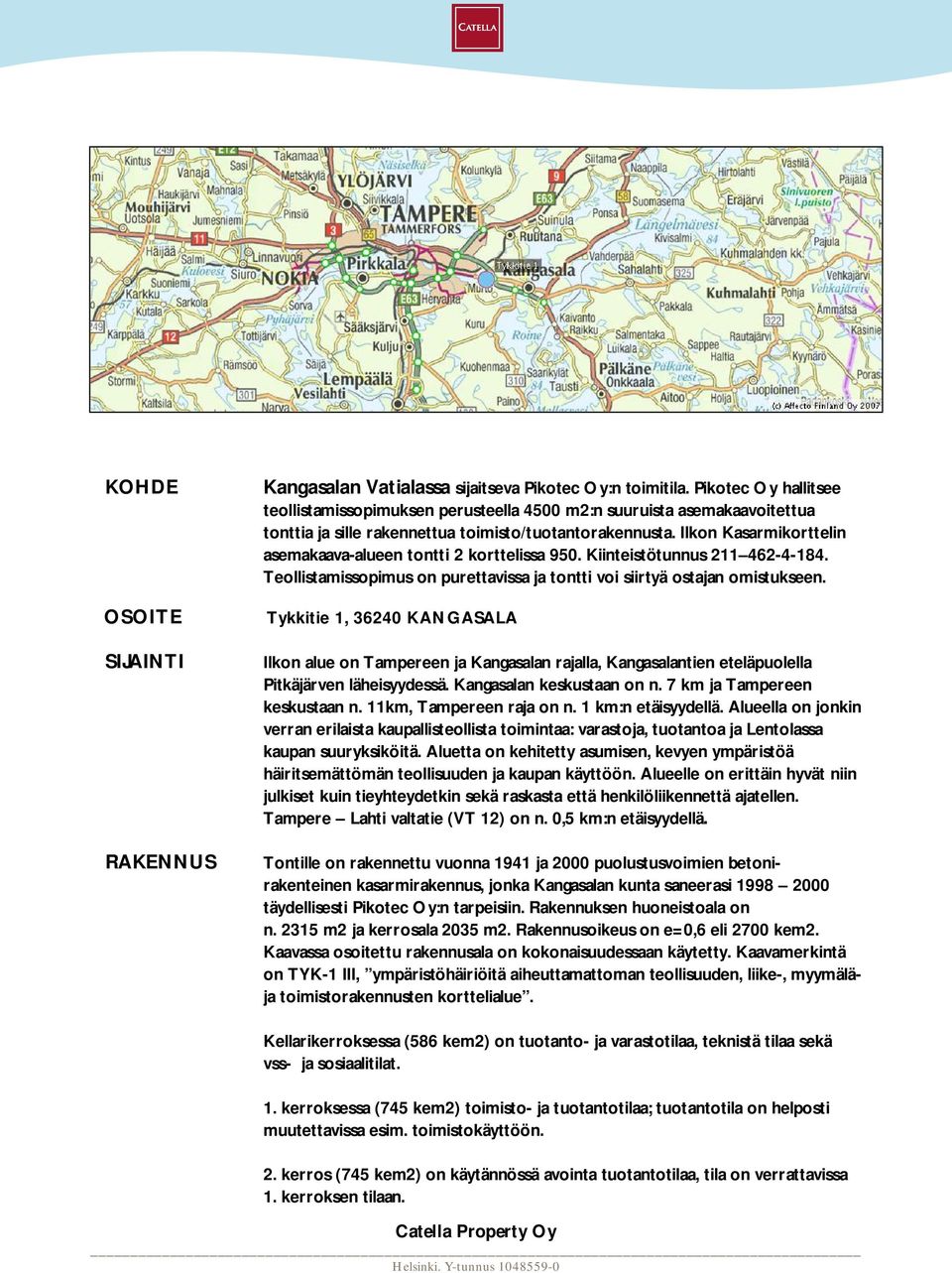 Ilkon Kasarmikorttelin asemakaava-alueen tontti 2 korttelissa 950. Kiinteistötunnus 211 462-4-184. Teollistamissopimus on purettavissa ja tontti voi siirtyä ostajan omistukseen.