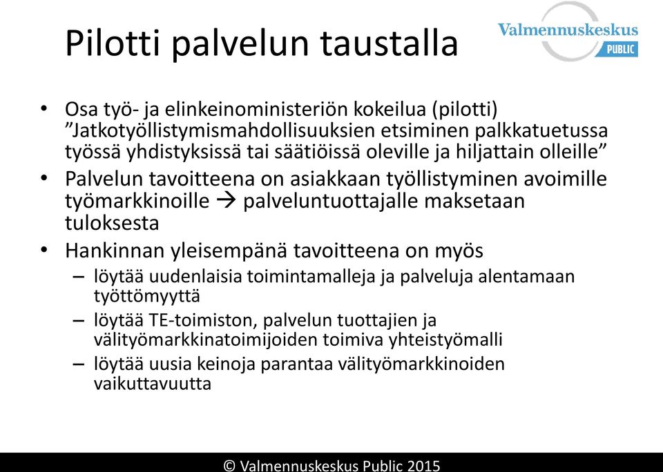 palveluntuottajalle maksetaan tuloksesta Hankinnan yleisempänä tavoitteena on myös löytää uudenlaisia toimintamalleja ja palveluja alentamaan