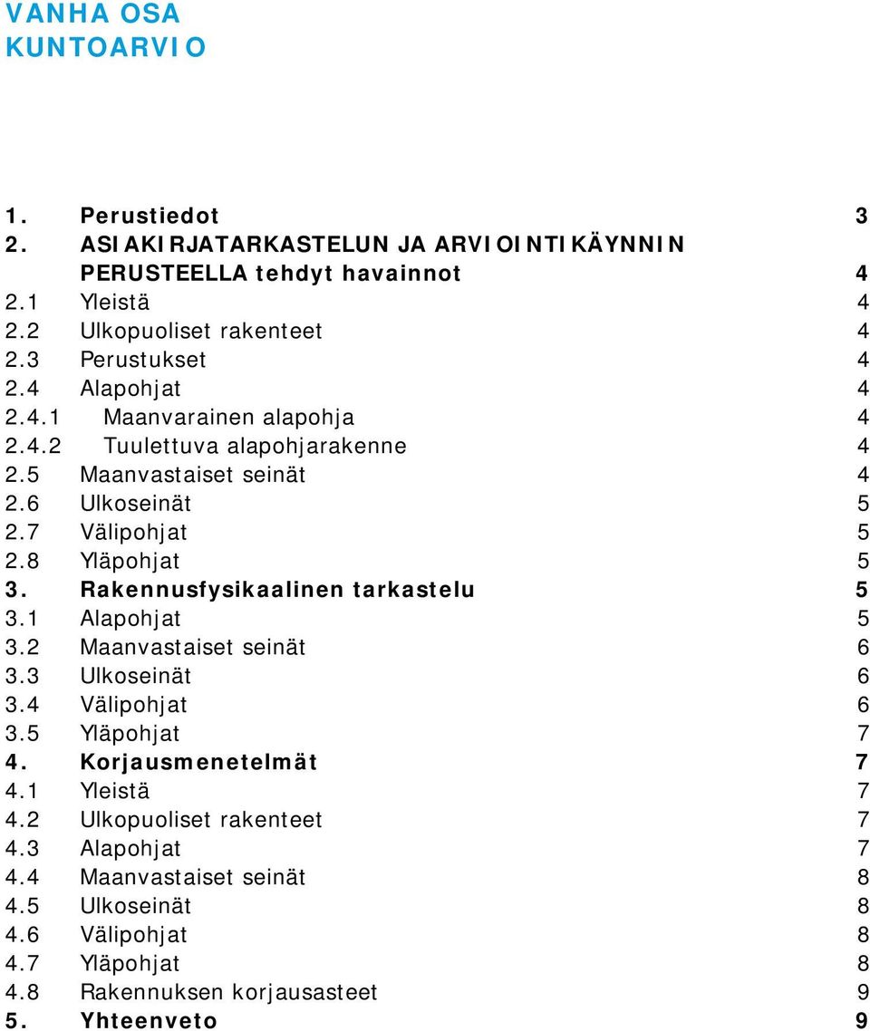 8 Yläpohjat 5 3. Rakennusfysikaalinen tarkastelu 5 3.1 Alapohjat 5 3.2 Maanvastaiset seinät 6 3.3 Ulkoseinät 6 3.4 Välipohjat 6 3.5 Yläpohjat 7 4.