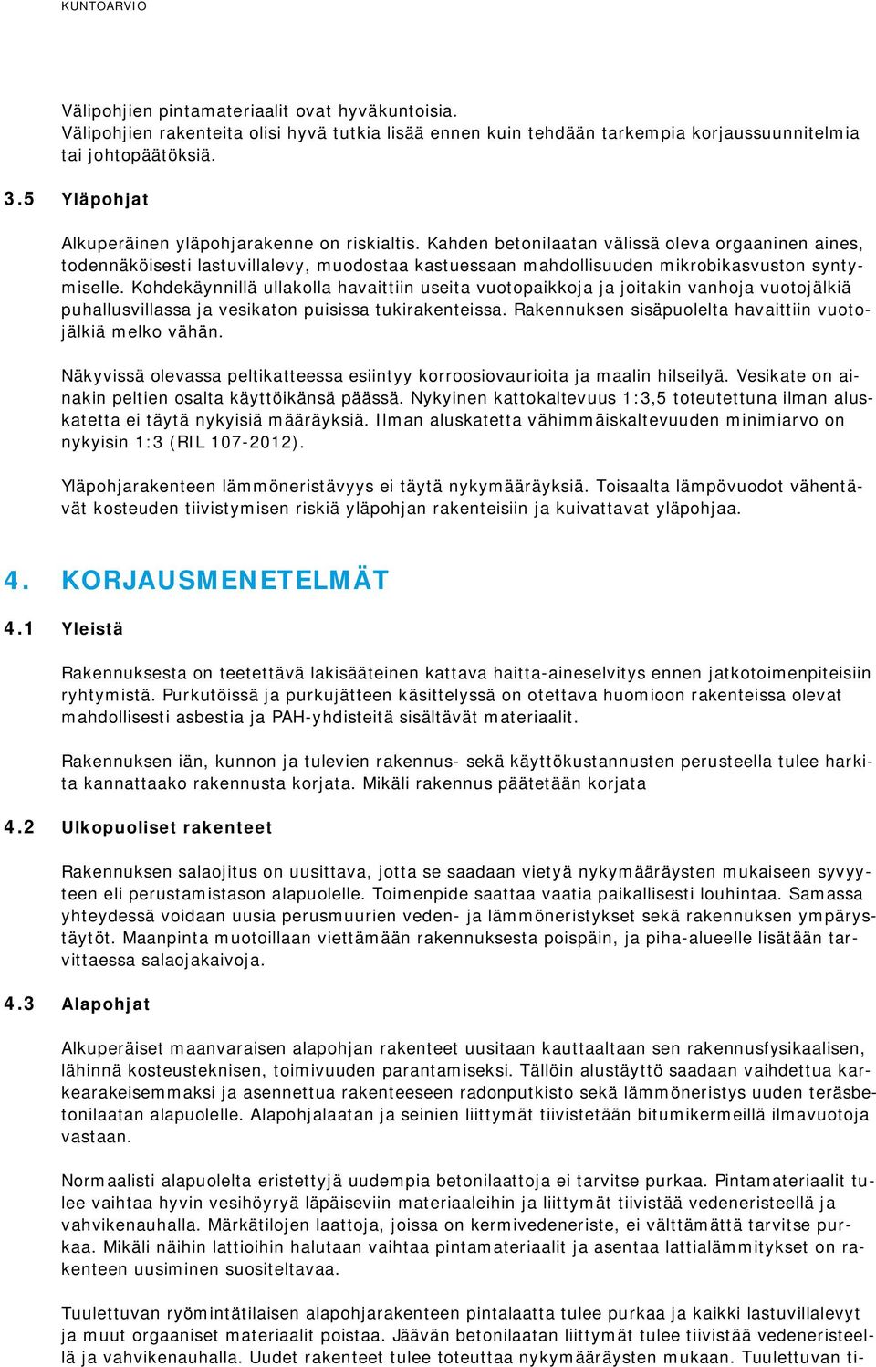 Kahden betonilaatan välissä oleva orgaaninen aines, todennäköisesti lastuvillalevy, muodostaa kastuessaan mahdollisuuden mikrobikasvuston syntymiselle.