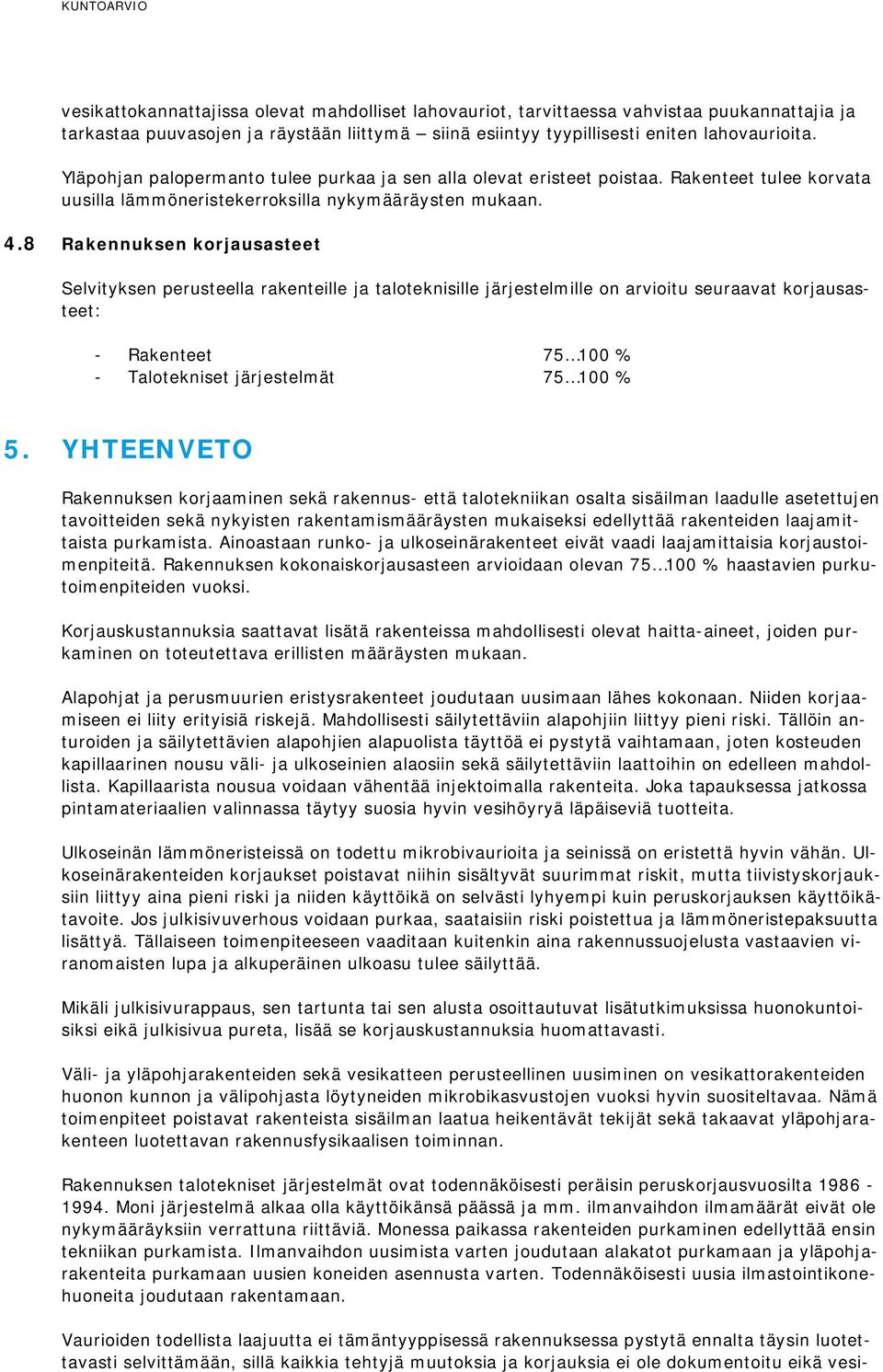 8 Rakennuksen korjausasteet Selvityksen perusteella rakenteille ja taloteknisille järjestelmille on arvioitu seuraavat korjausasteet: - Rakenteet 75 100 % - Talotekniset järjestelmät 75 100 % 5.