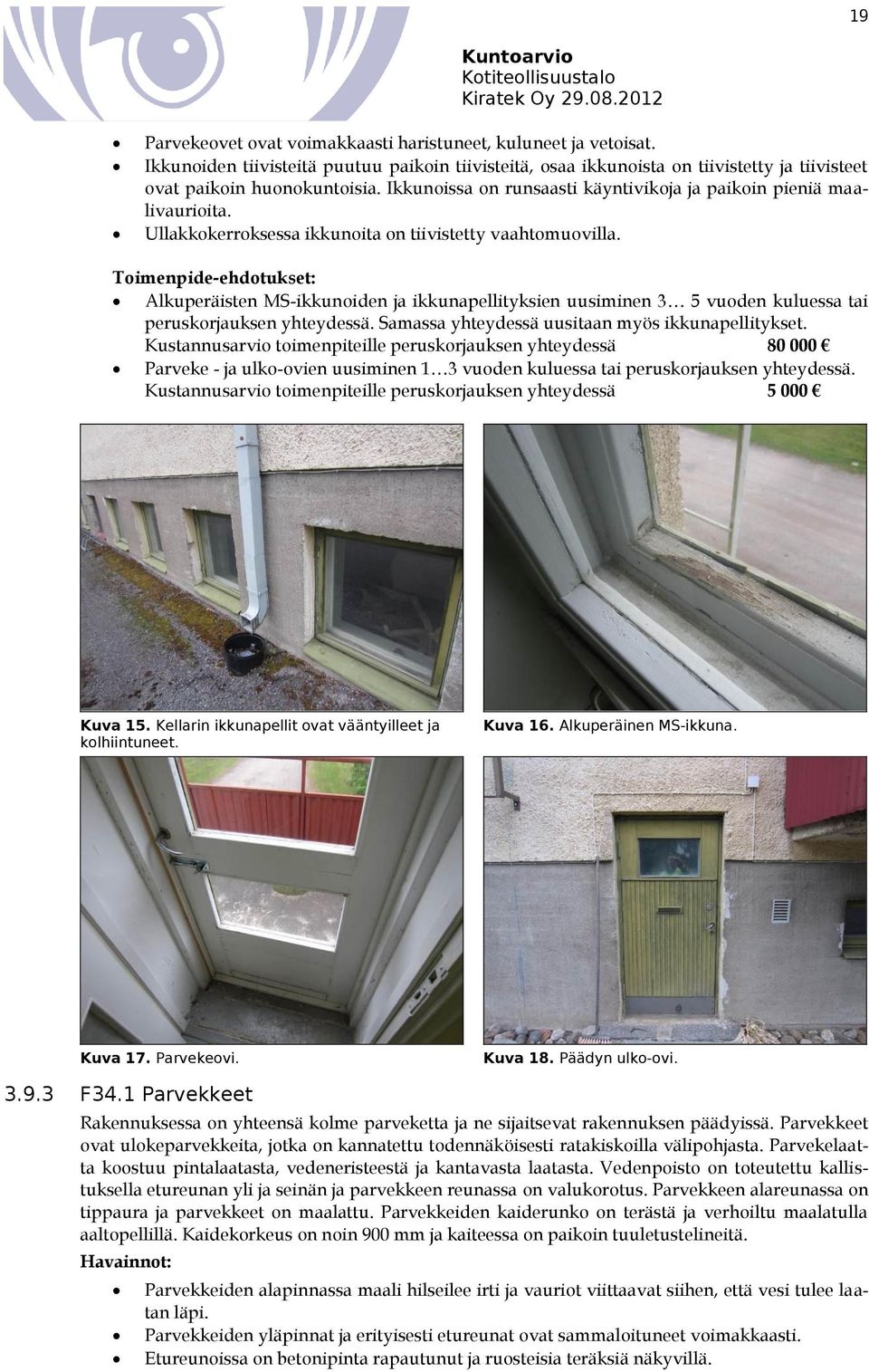 Alkuperäisten MS-ikkunoiden ja ikkunapellityksien uusiminen 3 5 vuoden kuluessa tai peruskorjauksen yhteydessä. Samassa yhteydessä uusitaan myös ikkunapellitykset.
