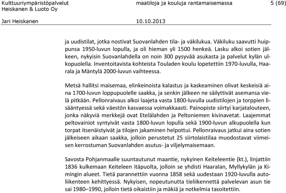 Inventoitavista kohteista Touladen koulu lopetettiin 1970-luvulla, Haarala ja Mäntylä 2000-luvun vaihteessa.