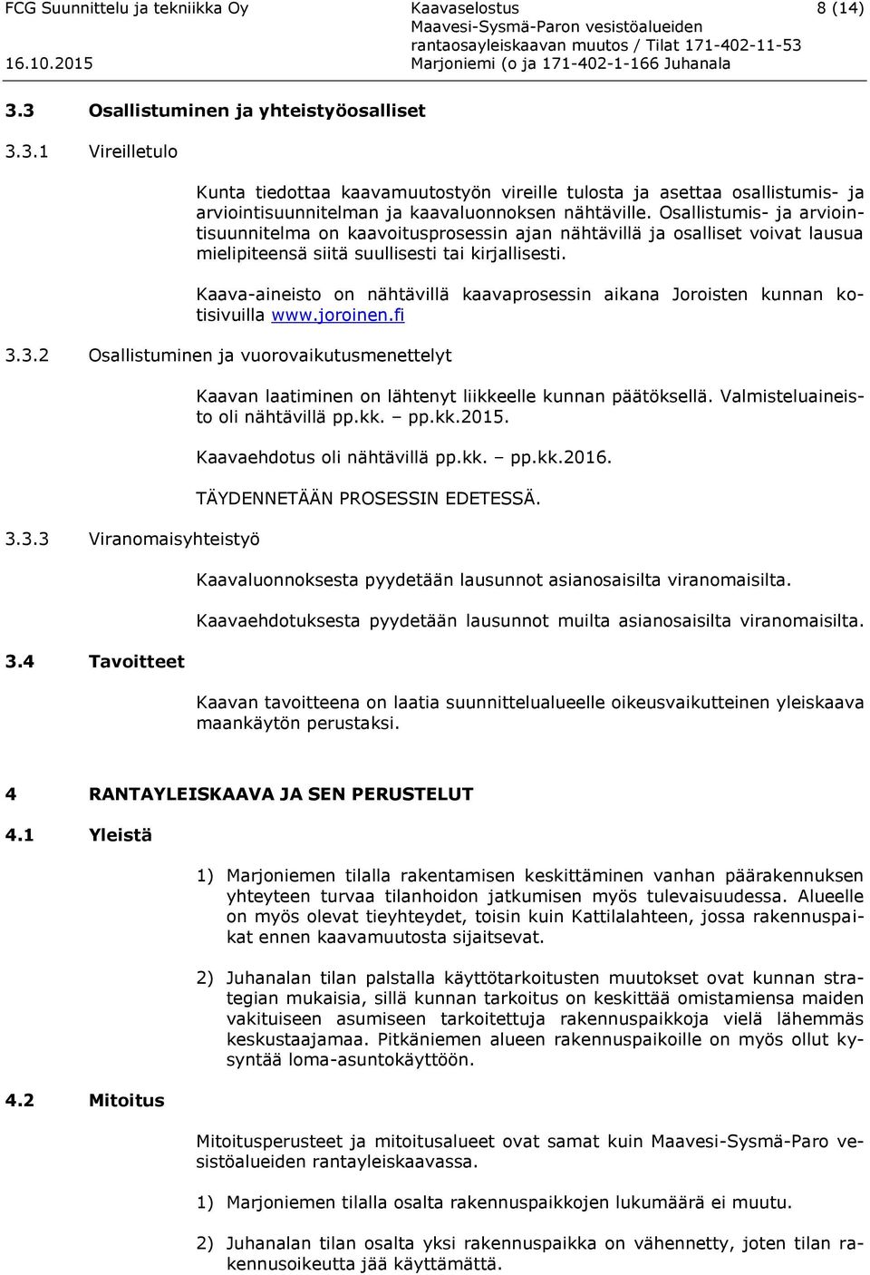 Kaava-aineisto on nähtävillä kaavaprosessin aikana Joroisten kunnan kotisivuilla www.joroinen.fi 3.3.2 Osallistuminen ja vuorovaikutusmenettelyt 3.3.3 Viranomaisyhteistyö 3.