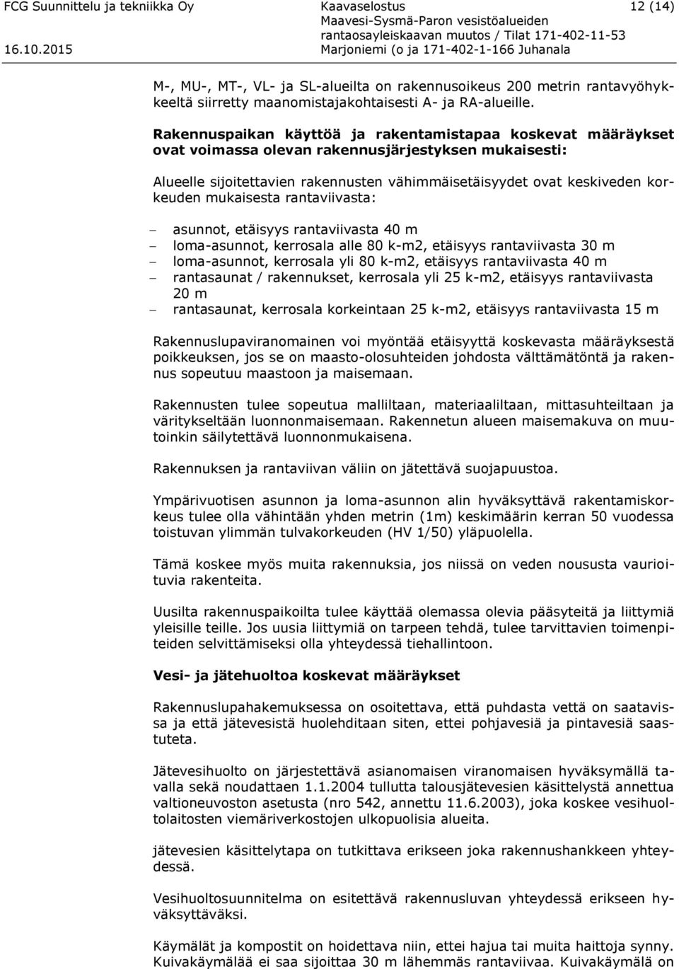 mukaisesta rantaviivasta: asunnot, etäisyys rantaviivasta 40 m loma-asunnot, kerrosala alle 80 k-m2, etäisyys rantaviivasta 30 m loma-asunnot, kerrosala yli 80 k-m2, etäisyys rantaviivasta 40 m