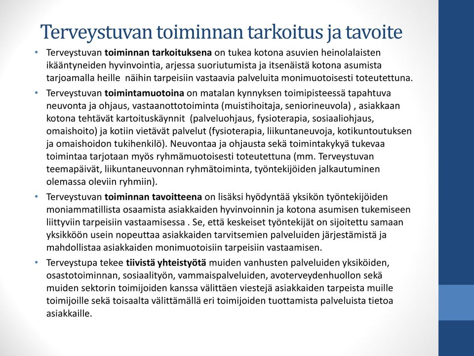 Terveystuvan toimintamuotoina on matalan kynnyksen toimipisteessä tapahtuva neuvonta ja ohjaus, vastaanottotoiminta (muistihoitaja, seniorineuvola), asiakkaan kotona tehtävät kartoituskäynnit