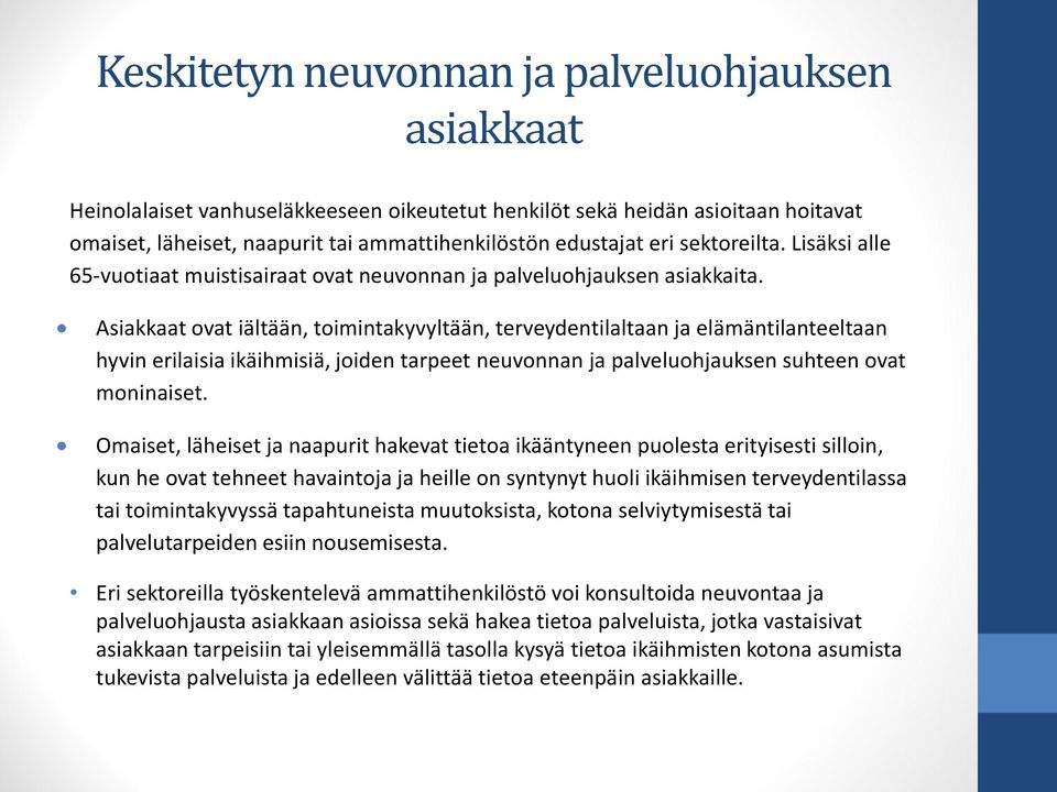 Asiakkaat ovat iältään, toimintakyvyltään, terveydentilaltaan ja elämäntilanteeltaan hyvin erilaisia ikäihmisiä, joiden tarpeet neuvonnan ja palveluohjauksen suhteen ovat moninaiset.