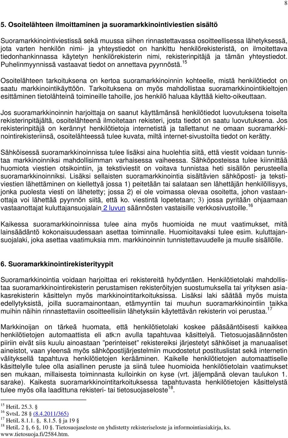 Puhelinmyynnissä vastaavat tiedot on annettava pyynnöstä. 15 Osoitelähteen tarkoituksena on kertoa suoramarkkinoinnin kohteelle, mistä henkilötiedot on saatu markkinointikäyttöön.