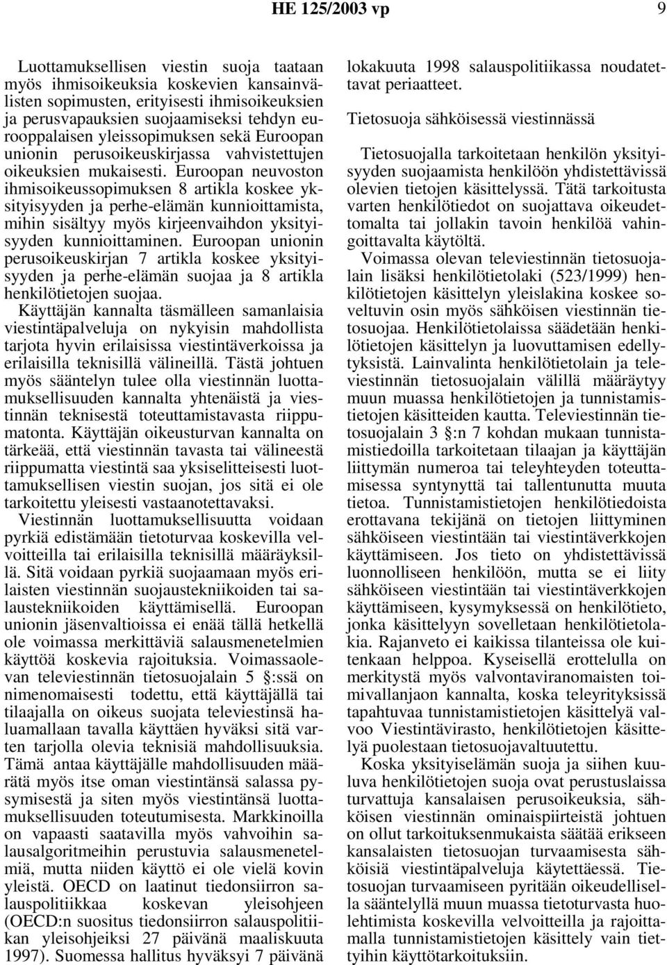 Euroopan neuvoston ihmisoikeussopimuksen 8 artikla koskee yksityisyyden ja perhe-elämän kunnioittamista, mihin sisältyy myös kirjeenvaihdon yksityisyyden kunnioittaminen.