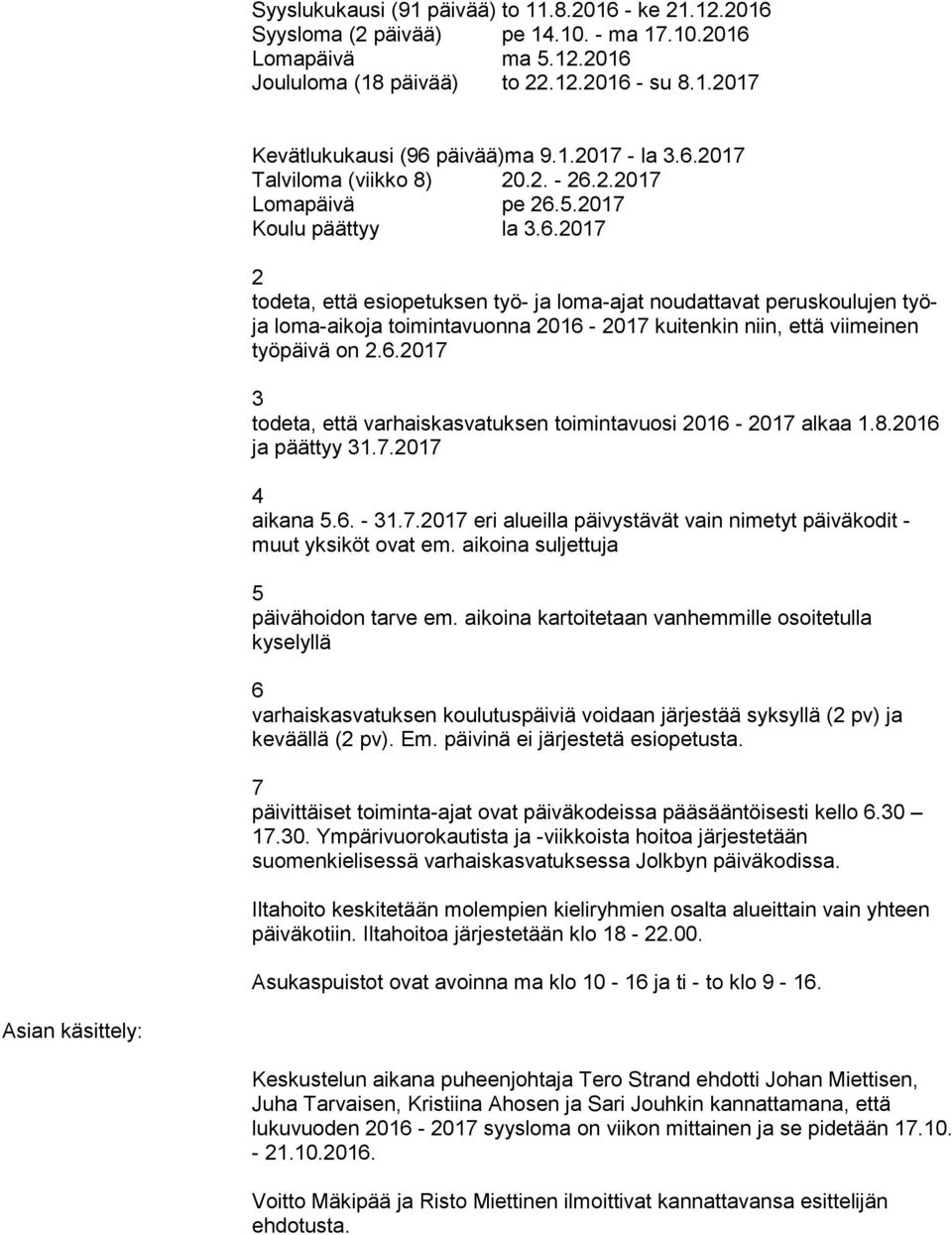 6.2017 3 todeta, että varhaiskasvatuksen toimintavuosi 2016-2017 alkaa 1.8.2016 ja päättyy 31.7.2017 4 aikana 5.6. - 31.7.2017 eri alueilla päivystävät vain nimetyt päiväkodit - muut yksiköt ovat em.