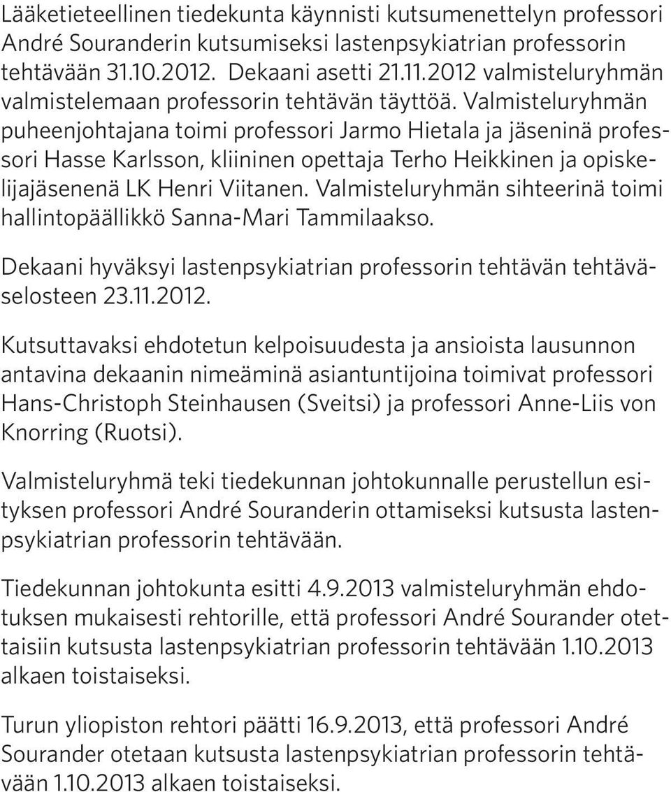 Valmisteluryhmän puheenjohtajana toimi professori Jarmo Hietala ja jäseninä professori Hasse Karlsson, kliininen opettaja Terho Heikkinen ja opiskelijajäsenenä LK Henri Viitanen.