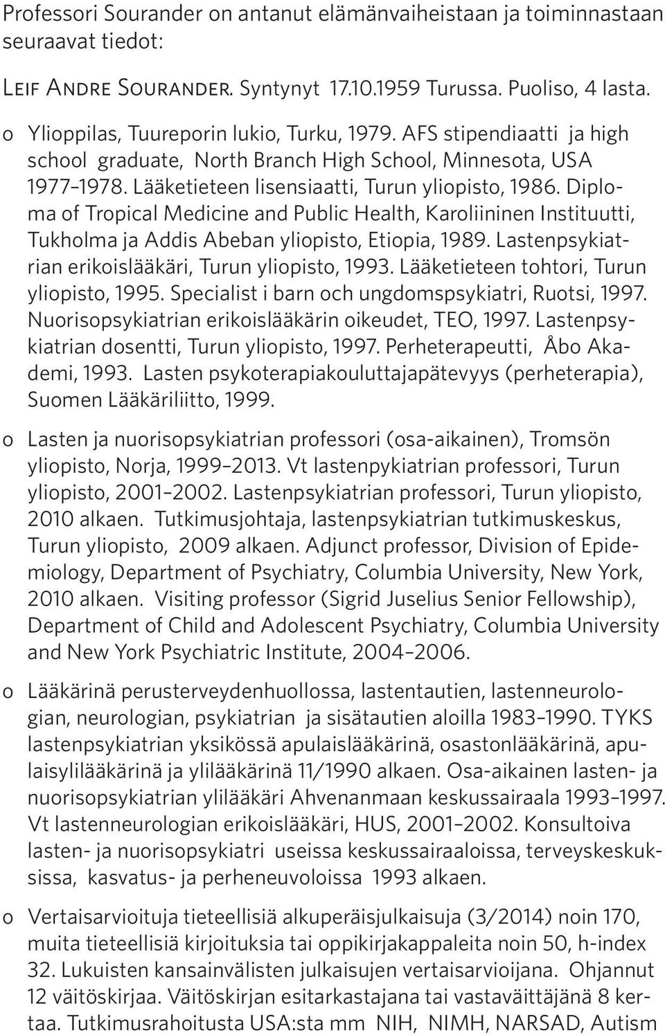 Diploma of Tropical Medicine and Public Health, Karoliininen Instituutti, Tukholma ja Addis Abeban yliopisto, Etiopia, 1989. Lastenpsykiatrian erikoislääkäri, Turun yliopisto, 1993.