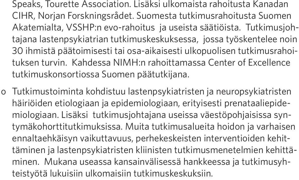 Kahdessa NIMH:n rahoittamassa Center of Excellence tutkimuskonsortiossa Suomen päätutkijana.