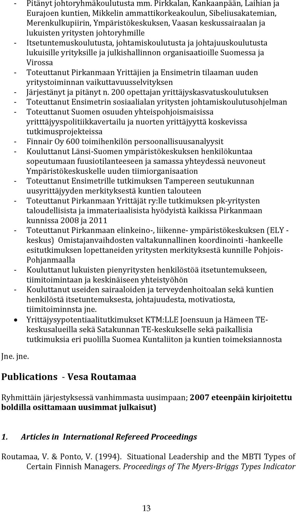 - Itsetuntemuskoulutusta, johtamiskoulutusta ja johtajuuskoulutusta lukuisille yrityksille ja julkishallinnon organisaatioille Suomessa ja Virossa - Toteuttanut Pirkanmaan Yrittäjien ja Ensimetrin