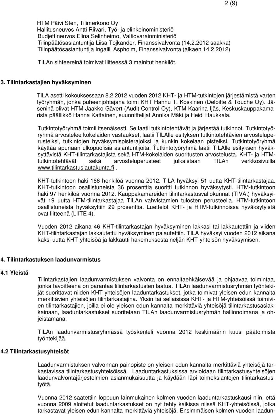 mainitut henkilöt. 3. Tilintarkastajien hyväksyminen TILA asetti kokouksessaan 8.2.2012 vuoden 2012 KHT- ja HTM-tutkintojen järjestämistä varten työryhmän, jonka puheenjohtajana toimi KHT Hannu T.