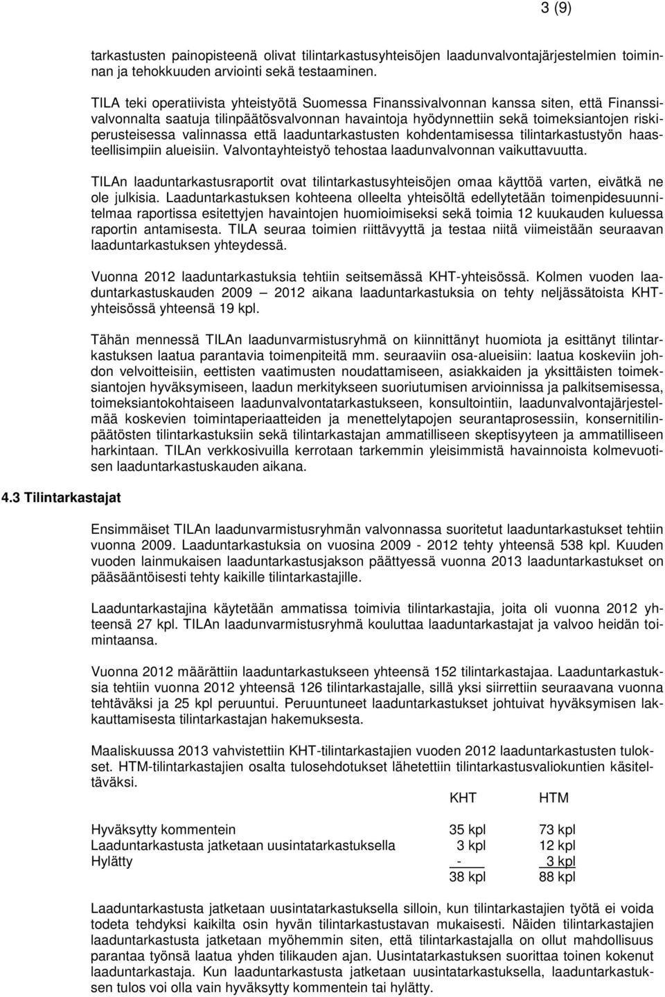 valinnassa että laaduntarkastusten kohdentamisessa tilintarkastustyön haasteellisimpiin alueisiin. Valvontayhteistyö tehostaa laadunvalvonnan vaikuttavuutta.