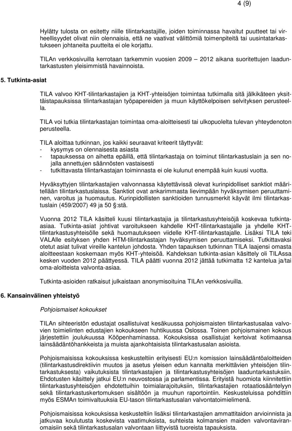 uusintatarkastukseen johtaneita puutteita ei ole korjattu. TILAn verkkosivuilla kerrotaan tarkemmin vuosien 2009 2012 aikana suoritettujen laaduntarkastusten yleisimmistä havainnoista.