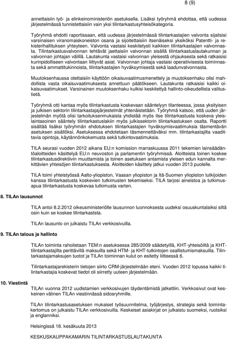 Työryhmä ehdotti raportissaan, että uudessa järjestelmässä tilintarkastajien valvonta sijaitsisi varsinaisen viranomaiskoneiston osana ja sijoitettaisiin itsenäiseksi yksiköksi Patentti- ja