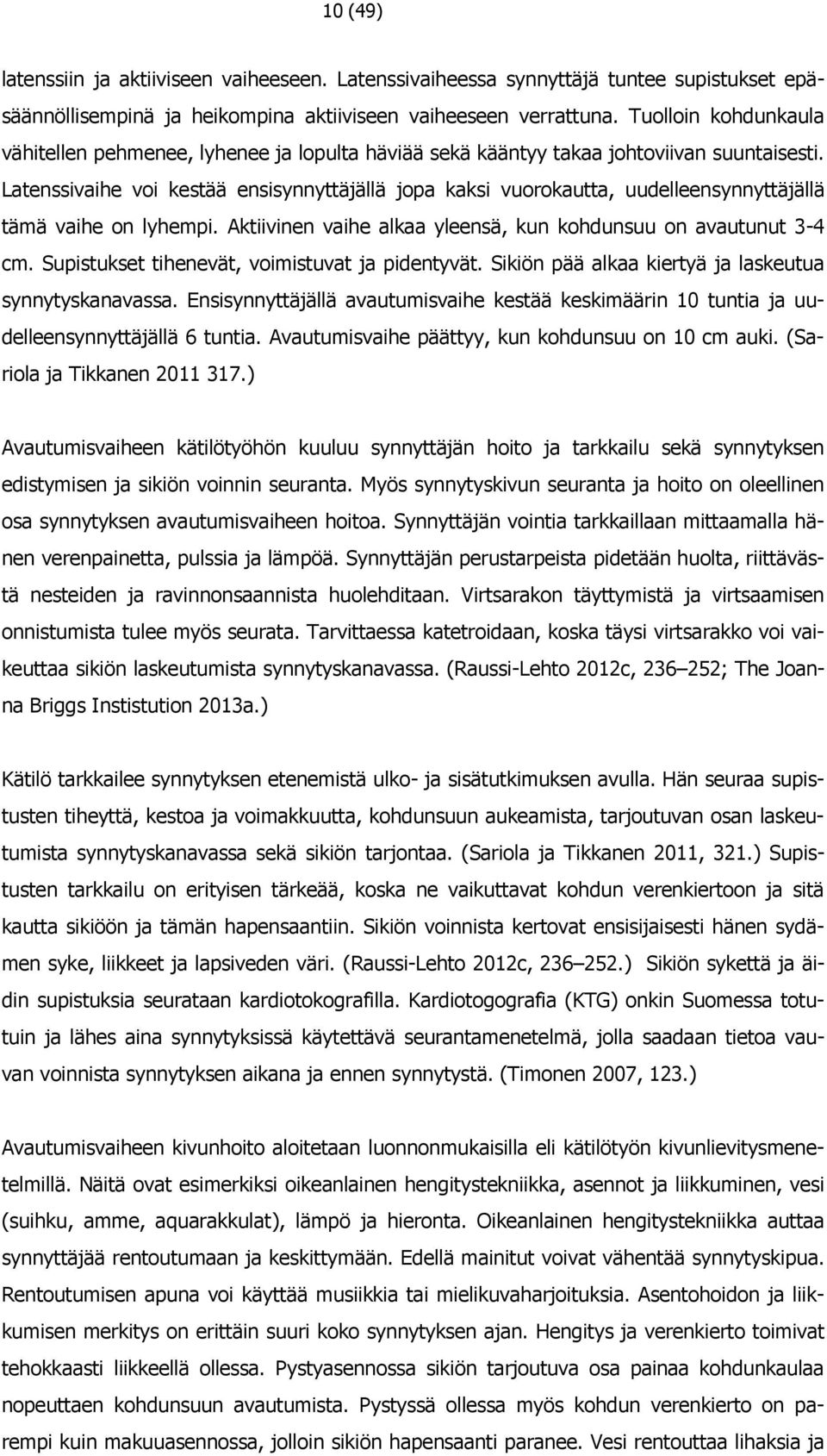 Latenssivaihe voi kestää ensisynnyttäjällä jopa kaksi vuorokautta, uudelleensynnyttäjällä tämä vaihe on lyhempi. Aktiivinen vaihe alkaa yleensä, kun kohdunsuu on avautunut 3-4 cm.