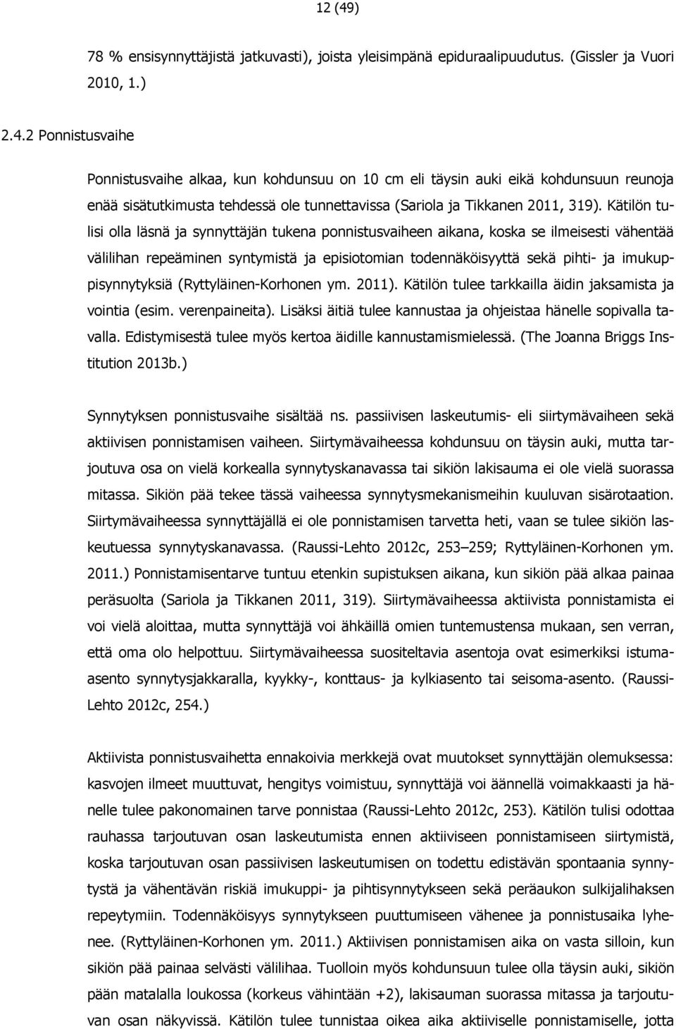 imukuppisynnytyksiä (Ryttyläinen-Korhonen ym. 2011). Kätilön tulee tarkkailla äidin jaksamista ja vointia (esim. verenpaineita). Lisäksi äitiä tulee kannustaa ja ohjeistaa hänelle sopivalla tavalla.